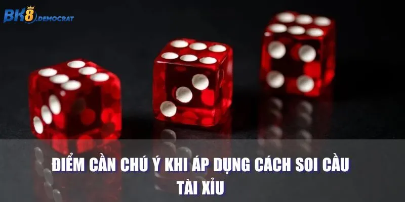 Điểm cần chú ý khi áp dụng cách soi cầu tài xỉu