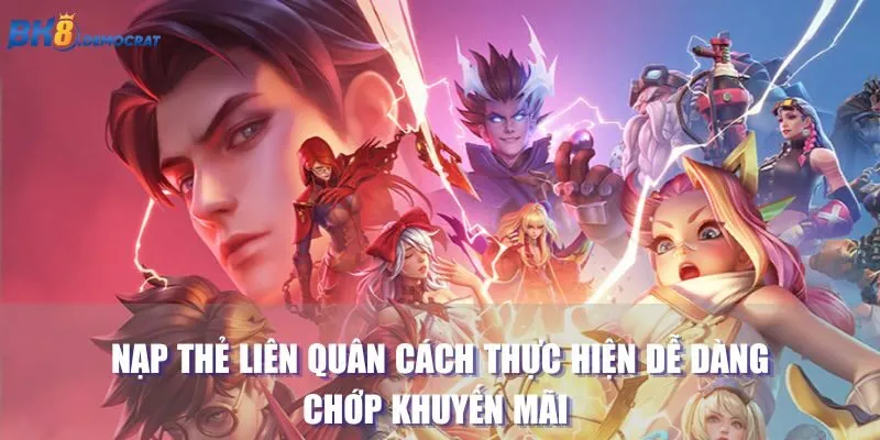 Nạp Thẻ Liên Quân Cách Thực Hiện Dễ Dàng Chớp Khuyến Mãi